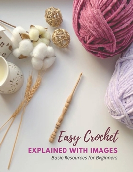 Paperback Easy Crochet Explained with Images: Basic Resources for Beginners Book