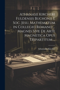 Paperback Athanasii Kircheri Fuldensis Buchonii E Soc. Jesu, Mathematum in Collegio Romano ... Magnes Sive De Arte Magnetica Opus Tripartitum ... [Italian] Book