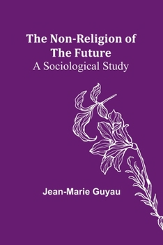 The Non-religion of the Future, a Sociological Study;
