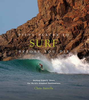 Hardcover Fifty Places to Surf Before You Die: Surfing Experts Share the World's Greatest Destinations Book