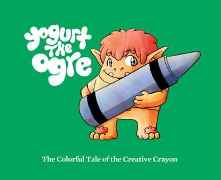Hardcover The Colorful Tale of the Creative Crayon (Yogurt the Ogre, Volume 2) Book