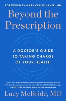 Hardcover Beyond the Prescription: A Doctor's Guide to Taking Charge of Your Health Book