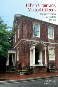 Urban Virginians, Musical Citizens: The Myers Family of Norfolk, 1787-1835