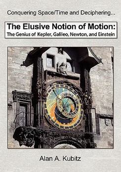 Paperback The Elusive Notion of Motion: The Genius of Kepler, Galileo, Newton, and Einstein Book