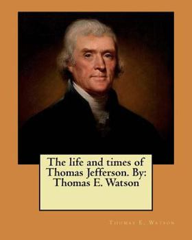 Paperback The life and times of Thomas Jefferson. By: Thomas E. Watson Book