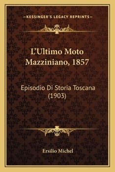 Paperback L'Ultimo Moto Mazziniano, 1857: Episodio Di Storia Toscana (1903) [Italian] Book