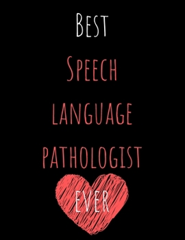 Best Speech Language Pathologist Ever Heart : Perfect Appreciation Gift Idea Journal with Pleasant Text on Cover for Teacher Therapist or Professor