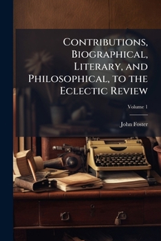 Paperback Contributions, Biographical, Literary, and Philosophical, to the Eclectic Review; Volume 1 Book