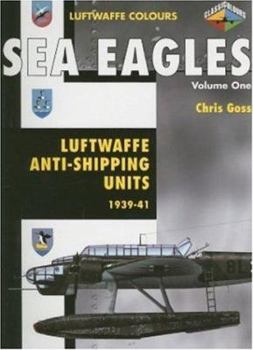 Sea Eagles: Luftwaffe Anti-Shipping Units 1939-1941 (Luftwaffe Colours) - Book  of the Luftwaffe Colours