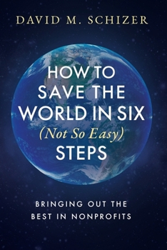 Paperback How to Save the World in Six (Not So Easy) Steps: Bringing Out the Best in Nonprofits Book