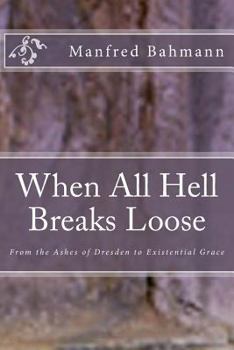 Paperback When All Hell Breaks Loose: From the Ashes of Dresden to Existential Grace Book