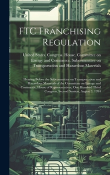 FTC Franchising Regulation: Hearing Before the Subcommittee on Transportation and Hazardous Materials of the Committee on Energy and Commerce, House ... Congress, Second Session, August 3, 1994