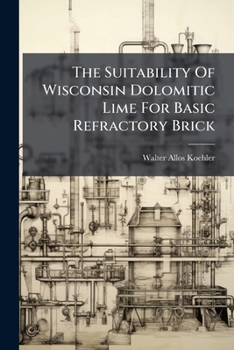 Paperback The Suitability Of Wisconsin Dolomitic Lime For Basic Refractory Brick Book