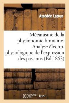 Paperback Mécanisme de la Physionomie Humaine Ou Analyse Électro-Physiologique de l'Expression Des Passions [French] Book