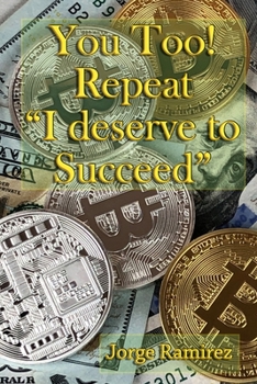 Paperback You too! Repeat I deserve to Succeed!: Twelve Easy Lessons for Financial Success Book
