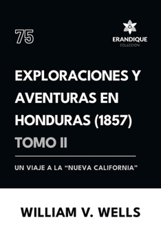 Exploraciones y aventuras en Honduras 1857: Un viaje a la "nueva California" (Tomo II)