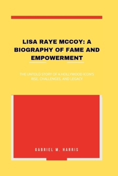 LISA RAYE MCCOY: A BIOGRAPHY OF FAME AND EMPOWERMENT: THE UNTOLD STORY OF A HOLLYWOOD ICON’S RISE, CHALLENGES, AND LEGACY