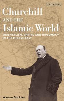 Paperback Churchill and the Islamic World: Orientalism, Empire and Diplomacy in the Middle East Book