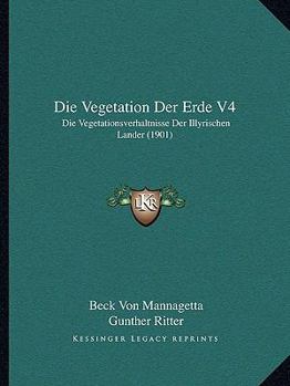 Die Vegetation Der Erde V4: Die Vegetationsverhaltnisse Der Illyrischen Lander (1901)
