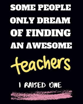 Paperback Some people only Dream Of finding an awsome teachers I raised one: Teacher School Planners & Organizers 8x10'' Hand Writing Notebook Size 150 Page Mat Book