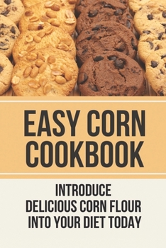 Paperback Easy Corn Cookbook: Introduce Delicious Corn Flour Into Your Diet Today: Corn Flour Cake Recipes Book