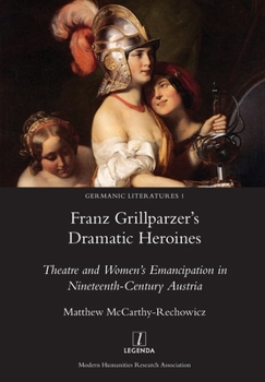 Franz Grillparzer's Dramatic Heroines: Theatre and Women's Emancipation in Nineteenth-Century Austria (1)
