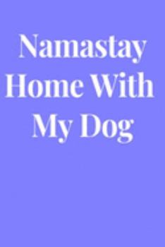 Namastay Home With My Dog: Lined Journal Notebook, Diary or Planner Paperback Size 6x9 Inches