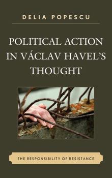 Hardcover Political Action in Václav Havel's Thought: The Responsibility of Resistance Book