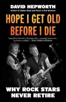 Paperback Hope I Get Old Before I Die: Why Rock Stars Never Retire Book