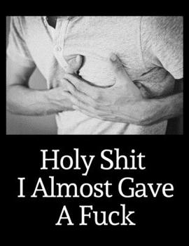 Holy Shit I Almost Gave A Fuck: College Ruled Blank Lined Composition Notebook. Funny Swearing Gag Journal. 8.5" x 11