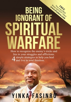 Paperback Being Ignorant of Spiritual Warfare: How to recognize the enemy's tricks and lies. 4 simple strategies to help you heal and live in total freedom. Book