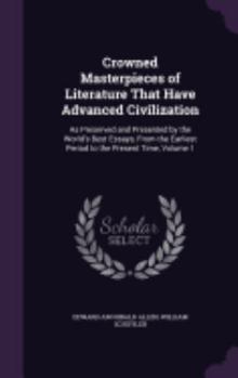 Hardcover Crowned Masterpieces of Literature That Have Advanced Civilization: As Preserved and Presented by the World's Best Essays, From the Earliest Period to Book