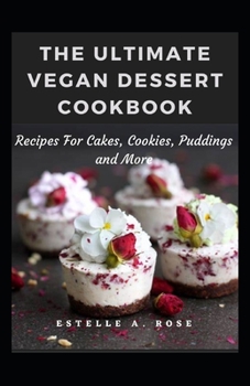 Paperback The Ultimate Vegan Dessert Cookbook: Recipes For Cakes, Cookies, Puddings and More Book