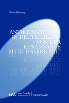 Antikerezeption in Deutschland Von Der Renaissance Bis in Unsere Zeit (Paradeigmata, 72)