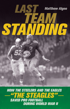 Paperback Last Team Standing: How the Steelers and the Eagles--The Steagles--Saved Pro Football During World War II Book