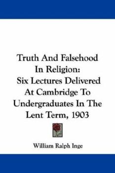 Truth and falsehood in religion; six lectures delivered at Cambridge to undergraduates in the Lent t