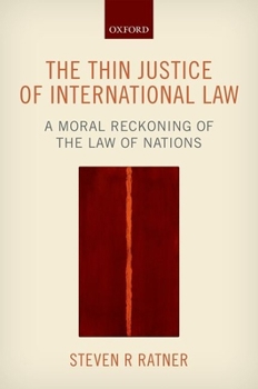 Hardcover The Thin Justice of International Law: A Moral Reckoning of the Law of Nations Book