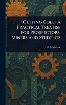 Hardcover Getting Gold: A Practical Treatise for Prospectors, Miners and Students Book