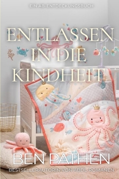 Entlassen In die Kindheit: Eine ABDL-Geschichte über die Regression ins Säuglingsalter (German Edition)