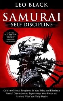 Paperback Samurai Self Discipline: Cultivate Mental Toughness in Your Mind and Eliminate Mental Distractions to Supercharge Your Focus and Achieve What Y Book