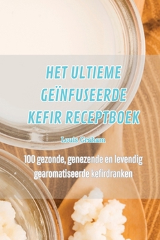Paperback Het Ultieme Geïnfuseerde Kefir Receptboek [Dutch] Book