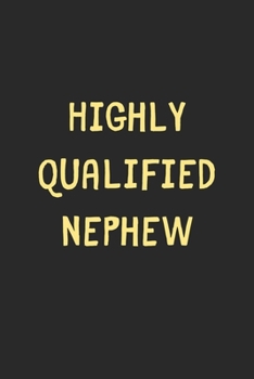 Highly Qualified Nephew: Lined Journal, 120 Pages, 6 x 9, Funny Nephew Gift Idea, Black Matte Finish (Highly Qualified Nephew Journal)
