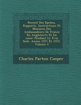 Recueil Des D P Ches, Rapports, Instructions Et M Moires Des Ambassadeurs de France En Angleterre Et En Cosse: Pendant Le Xvie Si Cle. Ann Es 1571 Et 1572, Volume 4