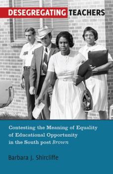 Paperback Desegregating Teachers: Contesting the Meaning of Equality of Educational Opportunity in the South Post Brown Book