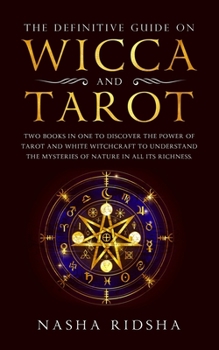 The definitive guide on Wicca and Tarot: Two books in one to discover the power of tarot and white witchcraft to understand the mysteries of nature in all its richness + the meaning of tarot cards