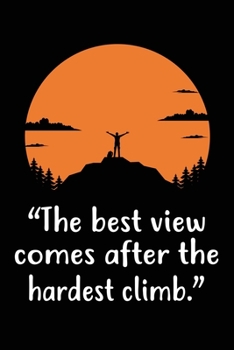 The best view comes after the hardest climb: Hiking Notebook Lined Journal to Write In, Keep Track Of Your Hikes, Blank Lined Journal 100 Pages, 6" x 9" Travel Size, Hiking Gifts