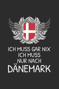 Dänemark Notizbuch: Ich Muss Gar Nix - Ich Muss Nur Nach Dänemark Reise  / 6x9 Zoll / 120 linierte Seiten (German Edition)