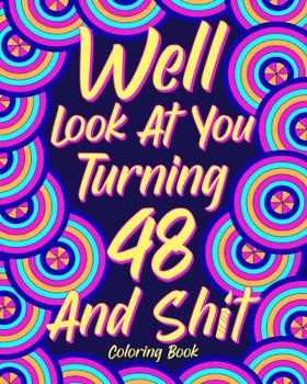 Paperback Well Look at You Turning 48 and Shit: Coloring Book for Adults, 48th Birthday Gift for Her, Birthday Quotes Coloring Book