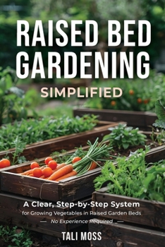 Paperback Raised Bed Gardening Simplified: A Clear, Step-by-Step System for Growing Vegetables in Raised Garden Beds - No Experience Required Book