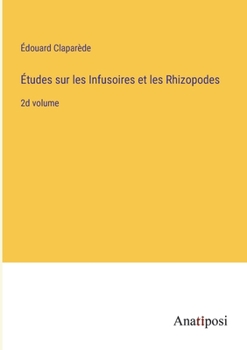 Études sur les Infusoires et les Rhizopodes: 2d volume